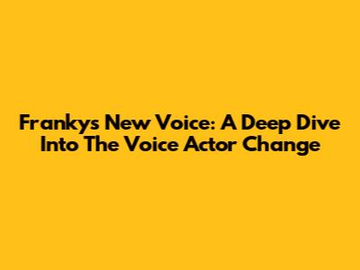 Franky's New Voice: A Deep Dive Into The Voice Actor Change