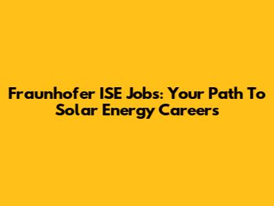 Fraunhofer ISE Jobs: Your Path To Solar Energy Careers