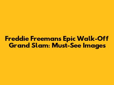 Freddie Freeman's Epic Walk-Off Grand Slam: Must-See Images