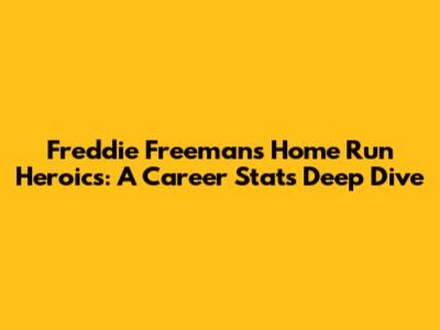 Freddie Freeman's Home Run Heroics: A Career Stats Deep Dive