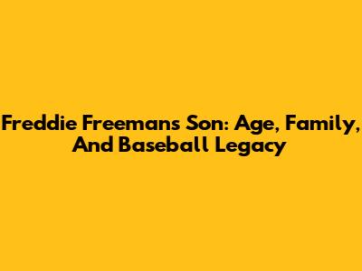 Freddie Freeman's Son: Age, Family, And Baseball Legacy