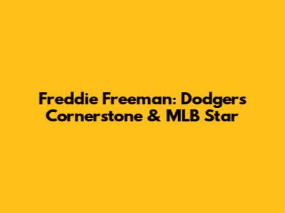 Freddie Freeman: Dodgers' Cornerstone & MLB Star