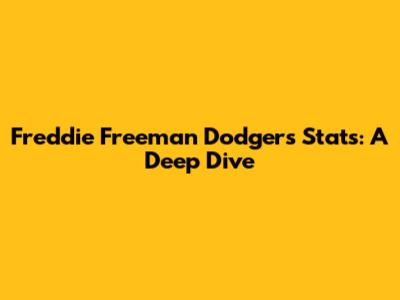 Freddie Freeman Dodgers Stats: A Deep Dive
