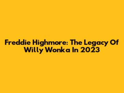 Freddie Highmore: The Legacy Of Willy Wonka In 2023