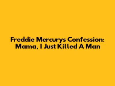 Freddie Mercury's Confession: Mama, I Just Killed A Man