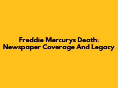 Freddie Mercury's Death: Newspaper Coverage And Legacy