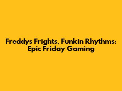 Freddy's Frights, Funkin' Rhythms: Epic Friday Gaming