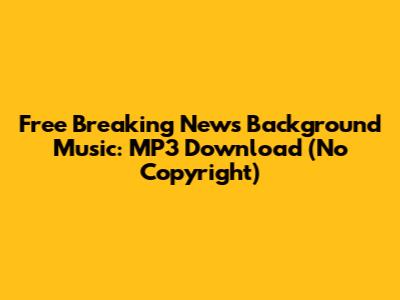 Free Breaking News Background Music: MP3 Download (No Copyright)