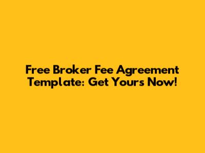 Free Broker Fee Agreement Template: Get Yours Now!
