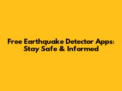 Free Earthquake Detector Apps: Stay Safe & Informed