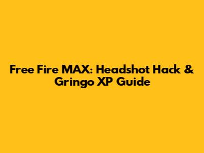 Free Fire MAX: Headshot Hack & Gringo XP Guide