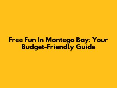Free Fun In Montego Bay: Your Budget-Friendly Guide