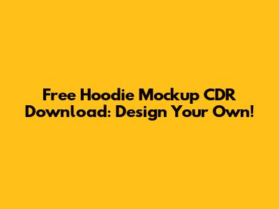 Free Hoodie Mockup CDR Download: Design Your Own!