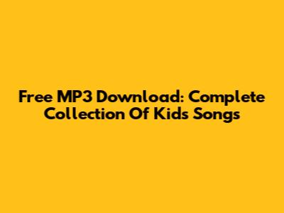 Free MP3 Download: Complete Collection Of Kids Songs