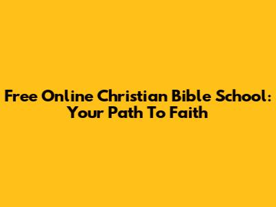 Free Online Christian Bible School: Your Path To Faith