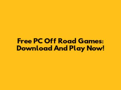 Free PC Off Road Games: Download And Play Now!