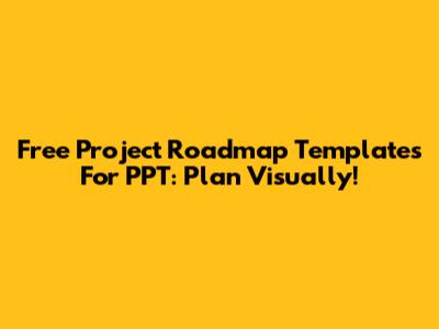 Free Project Roadmap Templates For PPT: Plan Visually!