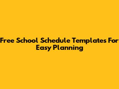 Free School Schedule Templates For Easy Planning