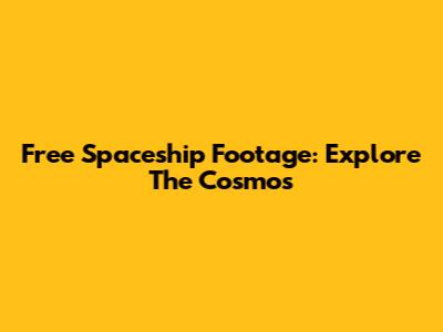 Free Spaceship Footage: Explore The Cosmos