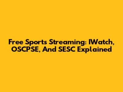 Free Sports Streaming: IWatch, OSCPSE, And SESC Explained