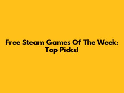 Free Steam Games Of The Week: Top Picks!