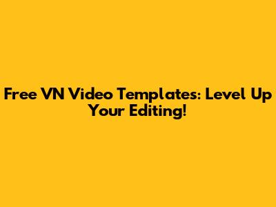 Free VN Video Templates: Level Up Your Editing!
