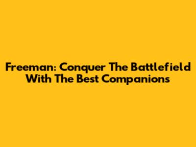 Freeman: Conquer The Battlefield With The Best Companions