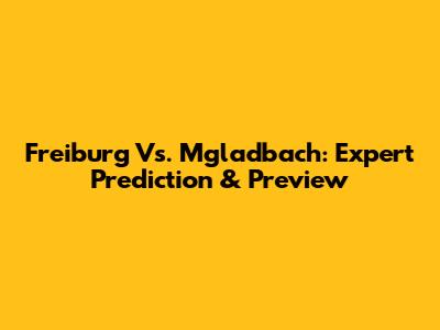 Freiburg Vs. M'gladbach: Expert Prediction & Preview