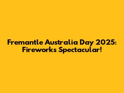 Fremantle Australia Day 2025: Fireworks Spectacular!