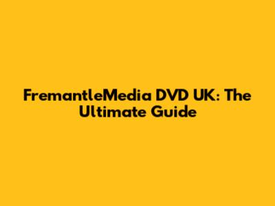 FremantleMedia DVD UK: The Ultimate Guide