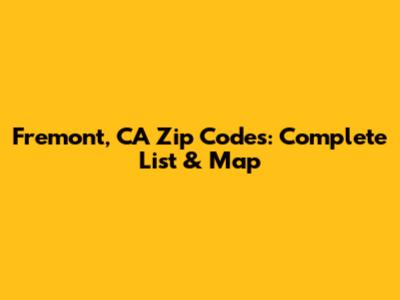Fremont, CA Zip Codes: Complete List & Map