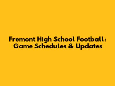 Fremont High School Football: Game Schedules & Updates