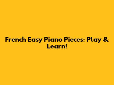 French Easy Piano Pieces: Play & Learn!