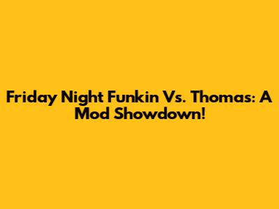 Friday Night Funkin' Vs. Thomas: A Mod Showdown!