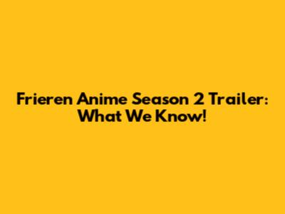 Frieren Anime Season 2 Trailer: What We Know!