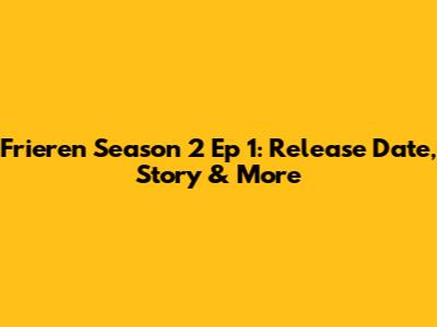 Frieren Season 2 Ep 1: Release Date, Story & More
