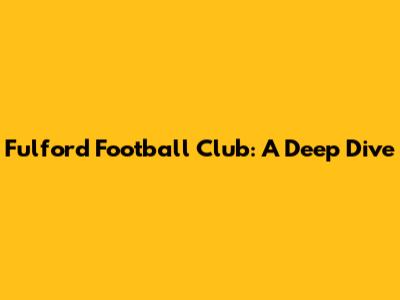 Fulford Football Club: A Deep Dive