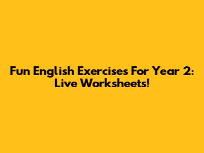 Fun English Exercises For Year 2: Live Worksheets!