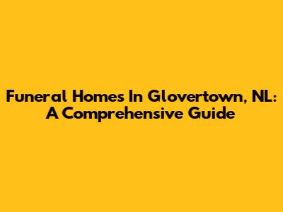 Funeral Homes In Glovertown, NL: A Comprehensive Guide