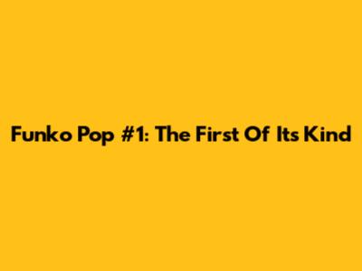 Funko Pop #1: The First Of Its Kind