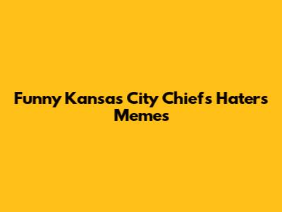 Funny Kansas City Chiefs Haters Memes