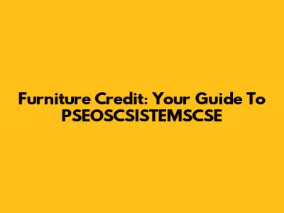 Furniture Credit: Your Guide To PSEOSCSISTEMSCSE