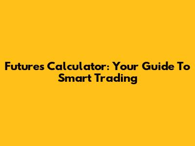 Futures Calculator: Your Guide To Smart Trading