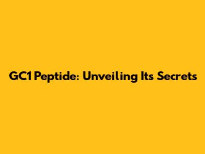 GC1 Peptide: Unveiling Its Secrets