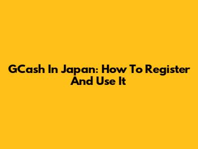 GCash In Japan: How To Register And Use It