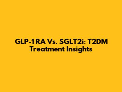 GLP-1 RA Vs. SGLT2i: T2DM Treatment Insights
