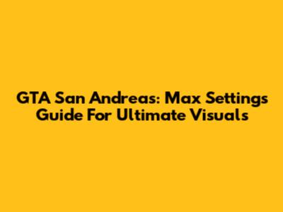 GTA San Andreas: Max Settings Guide For Ultimate Visuals