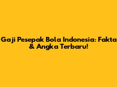 Gaji Pesepak Bola Indonesia: Fakta & Angka Terbaru!