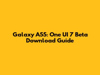 Galaxy A55: One UI 7 Beta Download Guide