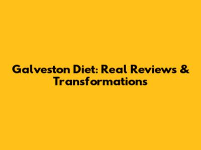 Galveston Diet: Real Reviews & Transformations